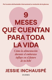 9 meses que cuentan para toda la vida, Jessie Inchauspé - DIANA EDITORIAL