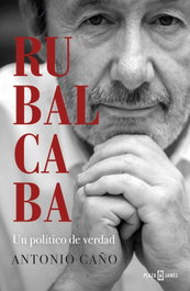 Rubalcaba: Un político de verdad, Antonio Caño - PLAZA & JANES
