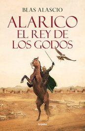 GRIJALBO, Alarico: el rey de los godos, Blas Alascio Ruiz - GRIJALBO