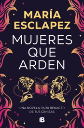 Mujeres que arden, María Esclapez - EDICIONES B