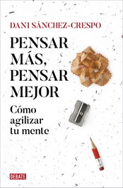 Pensar más, pensar mejor, Dani Sánchez-Crespo - DEBATE