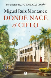 Donde nace el cielo, Miguel Ruiz Montañez - EDICIONES B