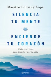 Silencia tu mente, enciende tu corazón, Lobsang Zopa - PLANETA