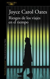 RIESGOS DE LOS VIAJES EN EL TIEMPO, Joyce Carol Oates - ALFAGUARA