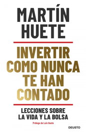 Invertir como nunca te han contado, Martin Huete Gomez - DEUSTO