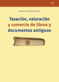 TREA EDICIONES, TASACION, VALORACION Y COMERCIO DE LIBROS Y DOCUMENTOS ANTIGUOS, PEDRAZA GRACIA, MANUEL JOSE - TREA EDICIONES