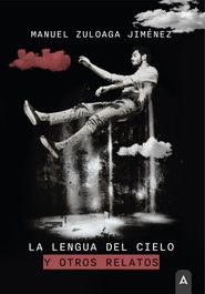 La lengua del cielo y otros relatos, Manuel Zuloaga Jiménez - ALIAR EDICIONES