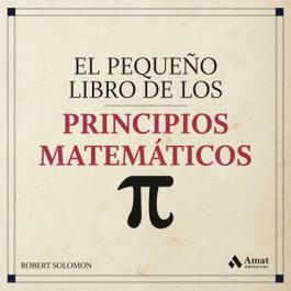 El pequeño libro de los principios matematicos, Robert Solomon - AMAT EDITORIAL