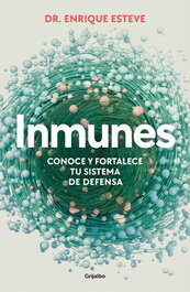 Inmunes: conoce y fortalece tu sistema de defensa, Enrique Esteve Valverde - GRIJALBO