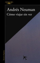 Cómo viajar sin ver, Andrés Neuman - ALFAGUARA