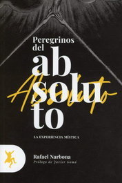 Peregrinos del absoluto: La experiencia mística, Rafael Narbona