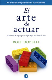 EDICIONES B El arte de actuar, Rolf Dobelli - EDICIONES B