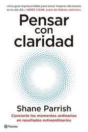 Pensar con claridad, Shane Parrish - PLANETA