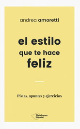 El estilo que te hace feliz, Andrea Amoretti - PLATAFORMA EDITORIAL