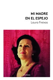 Mi madre en el espejo, Laura Freixas - Tres Hermanas