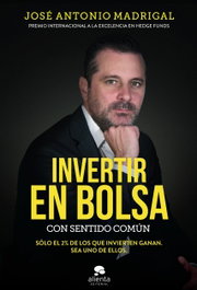 Invertir en bolsa con sentido común, José Antonio Madrigal Hornos - ALIENTA