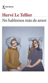 No hablemos más de amor, Hervé Le Tellier - SEIX BARRAL EDICIONES