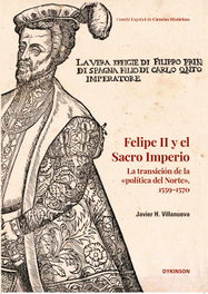 DYKINSON, Felipe II y el sacro imperio la transición de la «política del norte», 1559-1570, Javier H. Villanueva - DYKINSON