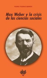 Max Weber y la crisis de las ciencias sociales, Pedro Piedras Monroy - AKAL