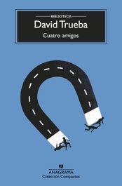 Cuatro amigos, David Trueba - Anagrama