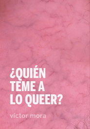 CONTINTA ME TIENES, ¿Quién teme a lo queer? - Víctor Mora