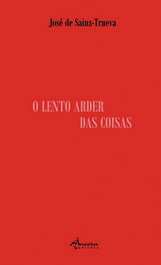 O Lento Arder das Coisas, José de Sainz-Trueva - ANCORA EDITORA