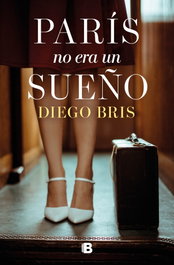 París no era un sueño, Diego Bris - EDICIONES B