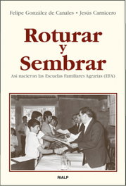 Roturar y sembrar. Así nacieron las Escuelas Familiares Agrarias (EFA), Felipe González de Canales; Jesús Carnicero - RIALP