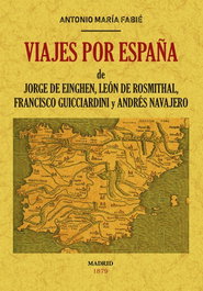 VIAJES POR ESPAÑA DE JORGE DE EINGHEN, LEÓN DE ROSMITHAL, FRANCISCO GUICCIARDINI Y ANRÉS NAVAJERO, Antonio María Fabié - MAXTOR
