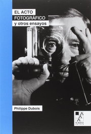 El acto fotográfico y otros ensayos, Philippe Dubois - LA MARCA