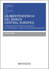 ARANZADI, La independencia del Banco Central Europeo: Fundamentos constitucionales de un régimen jurídico en transformación - Daniela Dobre