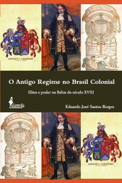 O Antigo Regime no Brasil Colonial, Eduardo José Santos Borges - ALAMEDA
