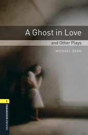 Oxford Bookworms Library 1. A Ghost In Love and Other Plays., Michael Dean - OXFORD UNIVERSITY PRESS