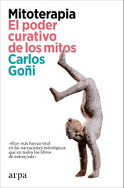 Mitoterapia. El poder curativo de los mitos, Carlos Goñi - ARPA EDITORES