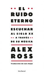 El ruido eterno, Alex Ross - SEIX BARRAL EDICIONES