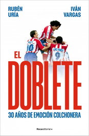 El doblete: 30 años de emoción colchonera, Rubén Uría - ROCA EDITORIAL