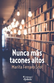 Nunca más tacones altos, Marita Ferraro Scot - DYSKOLO