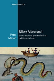 MARCIAL PONS, Ulisse Aldrovandi: Naturista y coleccionista Renacimiento - Peter Mason