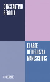 DEBATE, El arte de rechazar manuscritos (Serie ENDEBATE), Constantino Bértolo Cadenas