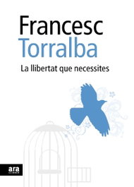 La llibertat que necessites, Francesc Torralba Rosselló - ARA LLIBRES