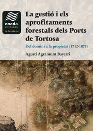 La gestió i els aprofitaments forestals dels Ports de Tortosa, Agustí Agramunt Bayerri - ONADA EDICIONS
