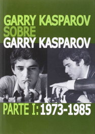 LA CASA DE AJEDREZ Garry Kasparov sobre Garry Kasparov 1973-1985