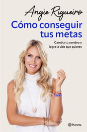 Cómo conseguir tus metas, Angie Rigueiro - PLANETA