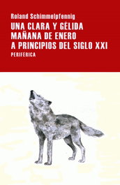 Una clara y gélida mañana de enero a principios del siglo XXI, Roland Schimmelpfennig - PERIFERICA EDITORIAL