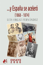 Y España se aceleró (1868-1874), Luis Orgaz Fernández - Editorial Adarve