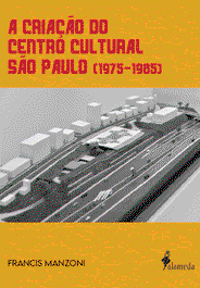 A Criação do centro cultural São Paulo (1975-1985), Francis Manzoni - ALAMEDA