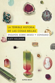 La terrible historia de las cosas bellas, Katy Kelleher - ALPHA DECAY