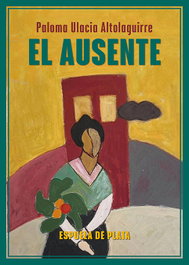 El ausente, Paloma Ulacia Altolaguirre - ESPUELA DE PLATA