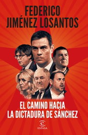 El camino hacia la dictadura de Sánchez, Federico Jiménez Losantos - ESPASA CALPE
