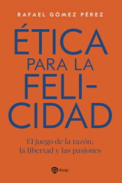 Ética para la felicidad, Rafael Gómez Pérez - RIALP